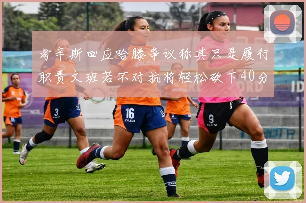 考辛斯回应哈滕争议称其只是履行职责文班若不对抗将轻松砍下40分20篮板