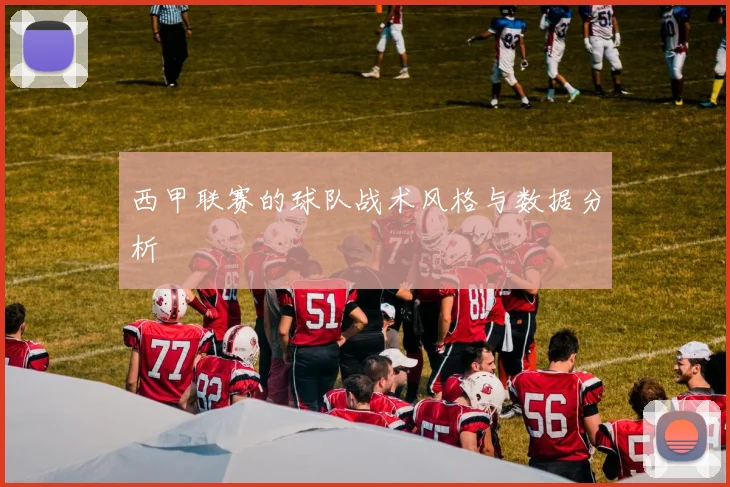 西甲联赛的球队战术风格与数据分析